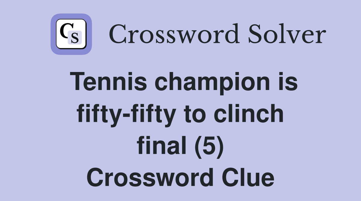 Tennis champion is fiftyfifty to clinch final (5) Crossword Clue